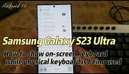 Samsung Galaxy S23 Ultra : How to show on-screen keyboard while physical keyboard is being used