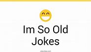 32  Im So Old Jokes And Funny Puns - JokoJokes