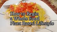 How to Begin a Whole Food Plant Based Lifestyle
