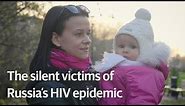 The silent victims of Russia's HIV epidemics
