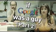 If Google Was A Guy (Part 2)