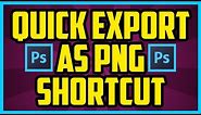 Photoshop Quick Export As PNG Keyboard Shortcut (QUICK & EASY) CC 2017 CS6 etc