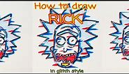 How to draw Rick | Rick in glitch style