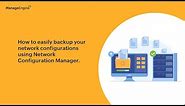 How to Backup Network Device Configurations with ManageEngine Network Configuration Manager