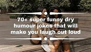 70  super funny dry humour jokes that will make you laugh out loud