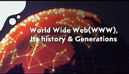 World Wide Web, Its history and Generations