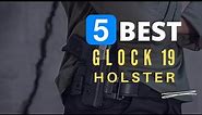 ⭕ Top 5 Best Holsters for Glock 19 [Review and Guide]