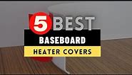 Best Baseboard Heater Covers 2024 🔶 Top 5 Baseboard Heater Covers Reviews