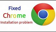 How to fix chrome installation problem in windows