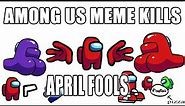 Among Us - Funny Meme Kills - April Fools