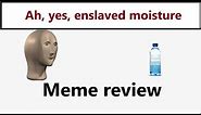 Ah yes enslaved moisture - meme explanation!
