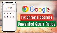 FIX !! Chrome Opening Unwanted Spam Pages Automatically in Android