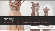 9 Pretty Rose Gold Bridesmaid Dresses Sequins Collection