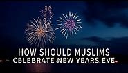How Should Muslims Celebrate New Years Eve