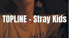 Stray Kids - 'TOPLINE' Easy Lyrics