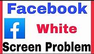 How To Fix Facebook White Screen Problem Solve