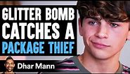 GLITTER BOMB Catches PACKAGE THIEF, What Happens Next Is Shocking | Dhar Mann