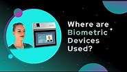 Where are Biometric Devices Used? Examples and Benefits
