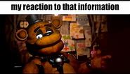 my reaction to that information but it's FNAF