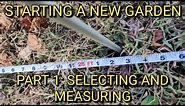Starting a new Garden! Part 1: Selecting and Measuring your New Garden