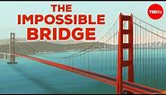 Building the impossible: Golden Gate Bridge - Alex Gendler