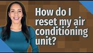 How do I reset my air conditioning unit?