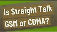 Is Straight Talk GSM or CDMA?