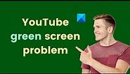 YouTube green screen problem