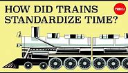 How did trains standardize time in the United States? - William Heuisler