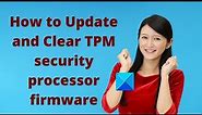 How to update and clear TPM security processor firmware