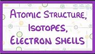 GCSE Physics - Atomic Structure, Isotopes & Electrons Shells #32