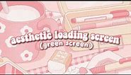 🌸 aesthetic loading screens: green screen overlays