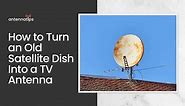 How to Turn an Old Satellite Dish Into a TV Antenna - Antenna Tips