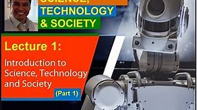 Lecture 1 (Part 1). Introduction to Science, Technology and Society (STS)