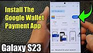 Galaxy S23's: How to Install The Google Wallet Payment App