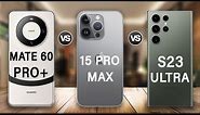 Huawei Mate 60 Pro Plus Vs iPhone 15 Pro Max Vs Samsung Galaxy S23 Ultra