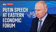 Russian President Vladimir Putin addresses Eastern Economic Forum