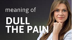 Understanding "Dull the Pain" in English