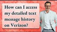 How can I access my detailed text message history on Verizon?