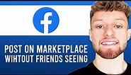 How To Post on Facebook Marketplace Without Friends Seeing