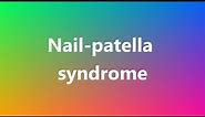 Nail-patella syndrome - Medical Definition and Pronunciation