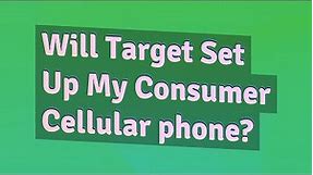 Will Target Set Up My Consumer Cellular phone?