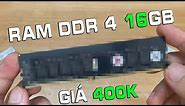 Thử mua Ram DDr4 16gb giá 470k trên top top và cái kết