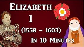 Elizabeth I (1558 - 1603) - 10 Minute History