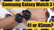 Samsung Galaxy Watch 3 - Which size to buy 41mm or 45mm?