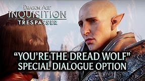 Dragon Age: Inquisition - Trespasser DLC - "You’re the Dread Wolf" special dialogue option