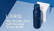 LARQ – The World's First Self-Cleaning Water Bottle