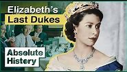What Happened To Britain's Royal Dukes? | Queen Elizabeth II's Last Dukes | Absolute History