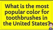 What is the most popular color for toothbrushes in the United States?