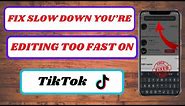 how to fix slow down you're editing too fast on tiktok|slow down you're editing too fast tiktok|2024